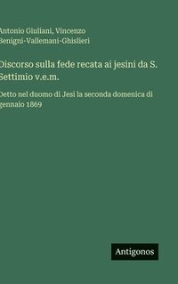 bokomslag Discorso sulla fede recata ai jesini da S. Settimio v.e.m.:Detto nel duomo di Jesi la seconda domenica di gennaio 1869