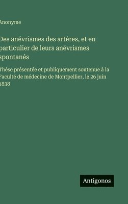 bokomslag Des anévrismes des artères, et en particulier de leurs anévrismes spontanés