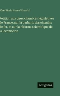bokomslag Pétition aux deux chambres législatives de France, sur la barbarie des chemins de fer, et sur la réforme scientifique de la locomotion