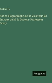bokomslag Notice Biographique sur la Vie et sur les Travaux de M. le Docteur-Professeur Piorry