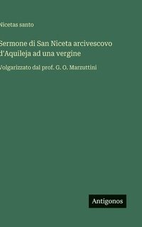 bokomslag Sermone di San Niceta arcivescovo d'Aquileja ad una vergine :Volgarizzato dal prof. G. O. Marzuttini