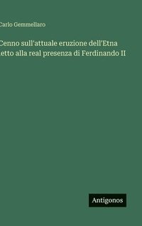 bokomslag Cenno sull'attuale eruzione dell'Etna letto alla real presenza di Ferdinando II
