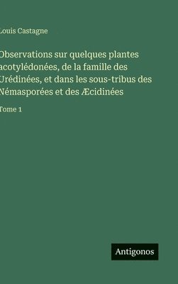 bokomslag Observations sur quelques plantes acotylédonées, de la famille des Urédinées, et dans les sous-tribus des Némasporées et des Æcidinées