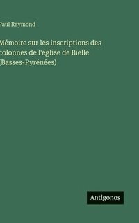 bokomslag Mémoire sur les inscriptions des colonnes de l'église de Bielle (Basses-Pyrénées)
