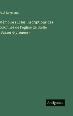 Mémoire sur les inscriptions des colonnes de l'église de Bielle (Basses-Pyrénées)