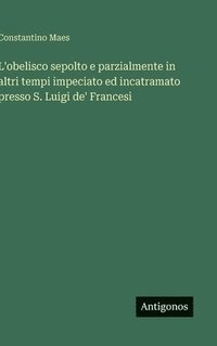 bokomslag L'obelisco sepolto e parzialmente in altri tempi impeciato ed incatramato presso S. Luigi de' Francesi