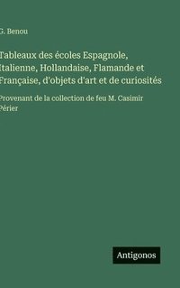 bokomslag Tableaux des écoles Espagnole, Italienne, Hollandaise, Flamande et Française, d'objets d'art et de curiosités