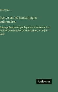 bokomslag Aperçu sur les hemorrhagies pulmonaires: Thèse présentée et publiquement soutenue à la Faculté de médecine de Montpellier, le 29 juin 1838