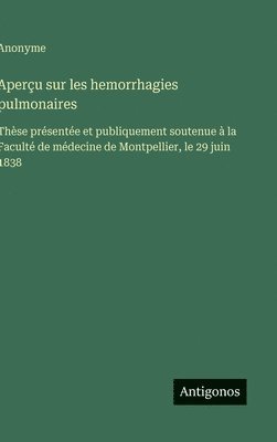 bokomslag Aperçu sur les hemorrhagies pulmonaires: Thèse présentée et publiquement soutenue à la Faculté de médecine de Montpellier, le 29 juin 1838