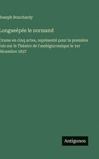 bokomslag Longueépée le normand: Drame en cinq actes, représenté pour la première fois sur le Théatre de l'ambigucomique le 1er décembre 1837