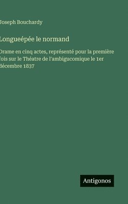 bokomslag Longueépée le normand: Drame en cinq actes, représenté pour la première fois sur le Théatre de l'ambigucomique le 1er décembre 1837
