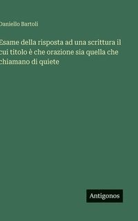 bokomslag Esame della risposta ad una scrittura il cui titolo è che orazione sia quella che chiamano di quiete