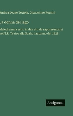 bokomslag La donna del lago:Melodramma serio in due atti da rappresentarsi nell'I.R. Teatro alla Scala, l'autunno del 1838