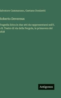bokomslag Roberto Devereux: Tragedia lirica in due atti da rappresentarsi nell'I. e R. Teatro di via della Pergola, la primavera del 1838