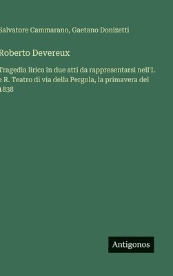 bokomslag Roberto Devereux: Tragedia lirica in due atti da rappresentarsi nell'I. e R. Teatro di via della Pergola, la primavera del 1838