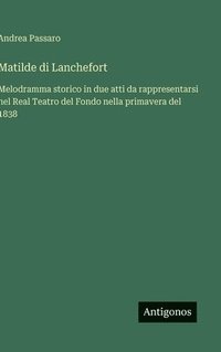 bokomslag Matilde di Lanchefort :Melodramma storico in due atti da rappresentarsi nel Real Teatro del Fondo nella primavera del 1838