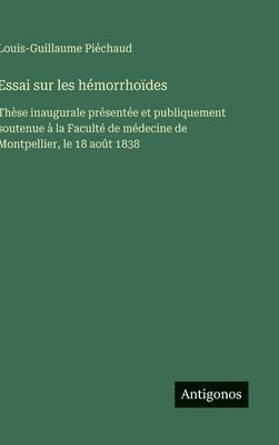 bokomslag Essai sur les hémorrhoïdes: Thèse inaugurale présentée et publiquement soutenue à la Faculté de médecine de Montpellier, le 18 août 1838
