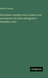 bokomslag Sul cholera-morbus che in Loano e nei suoi dintorni fu visto nell'agosto e settembre 1837