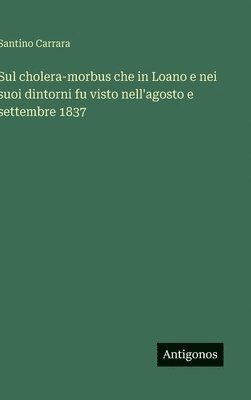 bokomslag Sul cholera-morbus che in Loano e nei suoi dintorni fu visto nell'agosto e settembre 1837