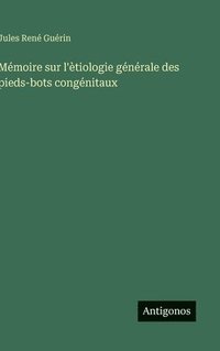 bokomslag Mémoire sur l'ètiologie générale des pieds-bots congénitaux