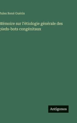 Mémoire sur l'ètiologie générale des pieds-bots congénitaux