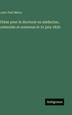 bokomslag Thèse pour le doctorat en médecine, présentée et soutenue le 21 juin 1839