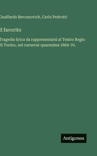 bokomslag Il favorito: Tragedia lirica da rappresentarsi al Teatro Regio di Torino, nel carneval-quaresima 1869-70.