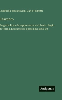 bokomslag Il favorito: Tragedia lirica da rappresentarsi al Teatro Regio di Torino, nel carneval-quaresima 1869-70.