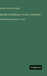 bokomslag Matilde di Shabran, ovvero, Corradino :Melodramma giocoso in 3 atti