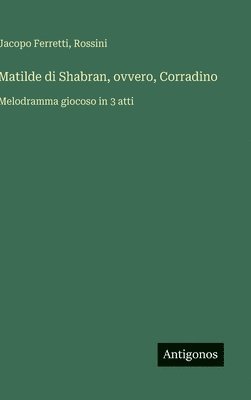bokomslag Matilde di Shabran, ovvero, Corradino :Melodramma giocoso in 3 atti