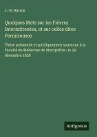 bokomslag Quelques Mots sur les Fièvres Intermittentes, et sur celles dites Pernicieuses:Thèse présentée et publiquement soutenue à la Faculté de Médecine de Mo