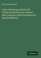 bokomslag Cenni sulla forma primitiva del Pantheon fabbricato per ordine di Marco Agrippa e sulla ristorazione da farsi al medesimo
