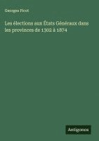 bokomslag Les élections aux États Généraux dans les provinces de 1302 à 1874