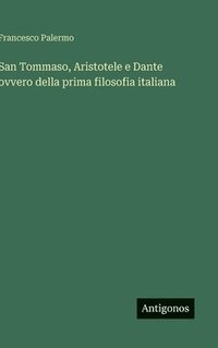 bokomslag San Tommaso, Aristotele e Dante ovvero della prima filosofia italiana