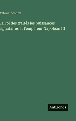 bokomslag La Foi des traités les puissances signataires et l'empereur Napoléon III