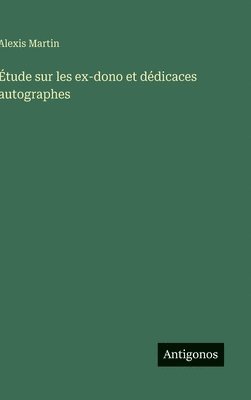 Alexis Martin - Étude sur les ex-dono et dédicaces autographes, Inbunden