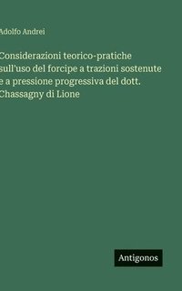 bokomslag Considerazioni teorico-pratiche sull'uso del forcipe a trazioni sostenute e a pressione progressiva del dott. Chassagny di Lione