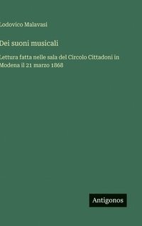 bokomslag Dei suoni musicali: Lettura fatta nelle sala del Circolo Cittadoni in Modena il 21 marzo 1868