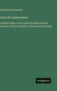 bokomslag Lucia di Lammermoor:Dramma tragico in due parti da rappresentarsi nel nuovo Teatro di Padova la fiera dal santo 1838