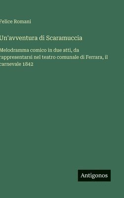 bokomslag Un'avventura di Scaramuccia:Melodramma comico in due atti, da rappresentarsi nel teatro comunale di Ferrara, il carnevale 1842