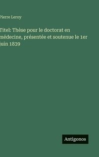 bokomslag Titel: Thèse pour le doctorat en médecine, présentée et soutenue le 1er juin 1839