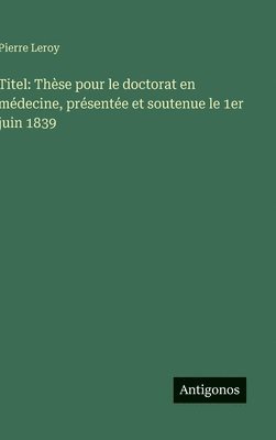 bokomslag Titel: Thèse pour le doctorat en médecine, présentée et soutenue le 1er juin 1839