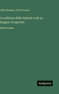 bokomslag La solitaria delle Asturie o sia La Spagna ricuperata:Melodramma