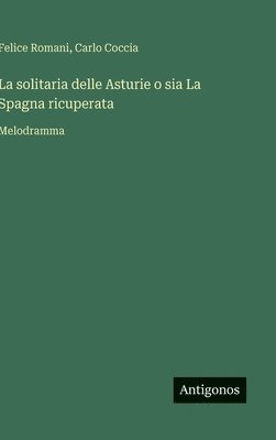 bokomslag La solitaria delle Asturie o sia La Spagna ricuperata:Melodramma