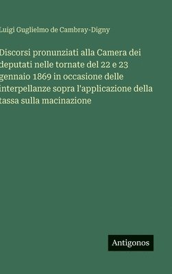 bokomslag Discorsi pronunziati alla Camera dei deputati nelle tornate del 22 e 23 gennaio 1869 in occasione delle interpellanze sopra l'applicazione della tassa
