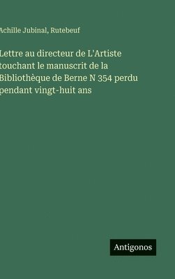 Lettre au directeur de L'Artiste touchant le manuscrit de la Bibliothèque de Berne N 354 perdu pendant vingt-huit ans