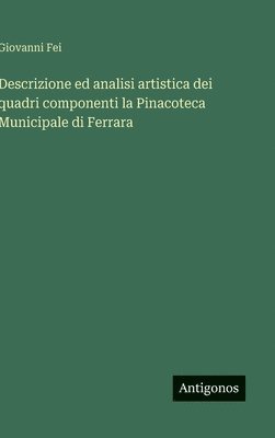 bokomslag Descrizione ed analisi artistica dei quadri componenti la Pinacoteca Municipale di Ferrara