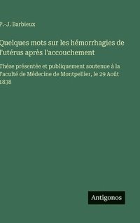bokomslag Quelques mots sur les hémorrhagies de l'utérus après l'accouchement