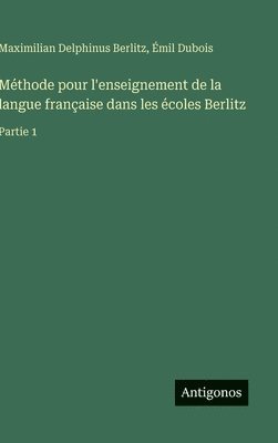 bokomslag Méthode pour l'enseignement de la langue française dans les écoles Berlitz:Partie 1