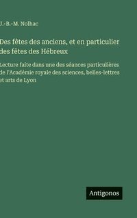 bokomslag Des fêtes des anciens, et en particulier des fêtes des Hébreux